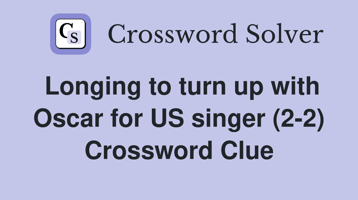Longing to turn up with Oscar for US singer (2-2) Crossword Clue