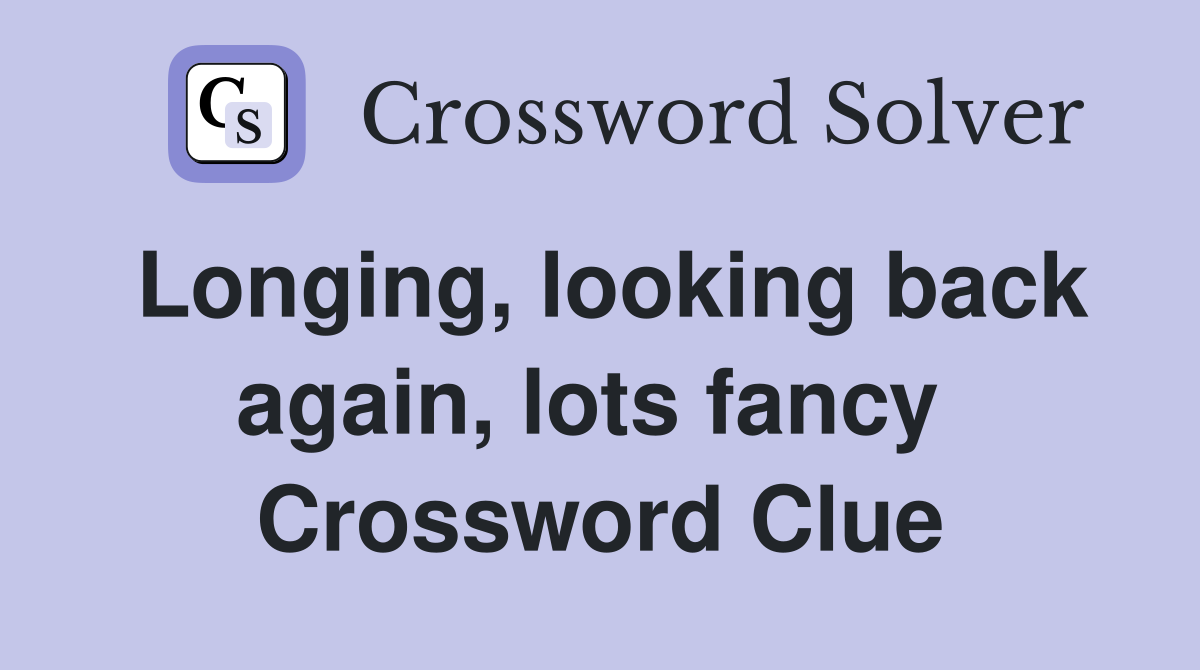 Longing, looking back again, lots fancy  Crossword Clue