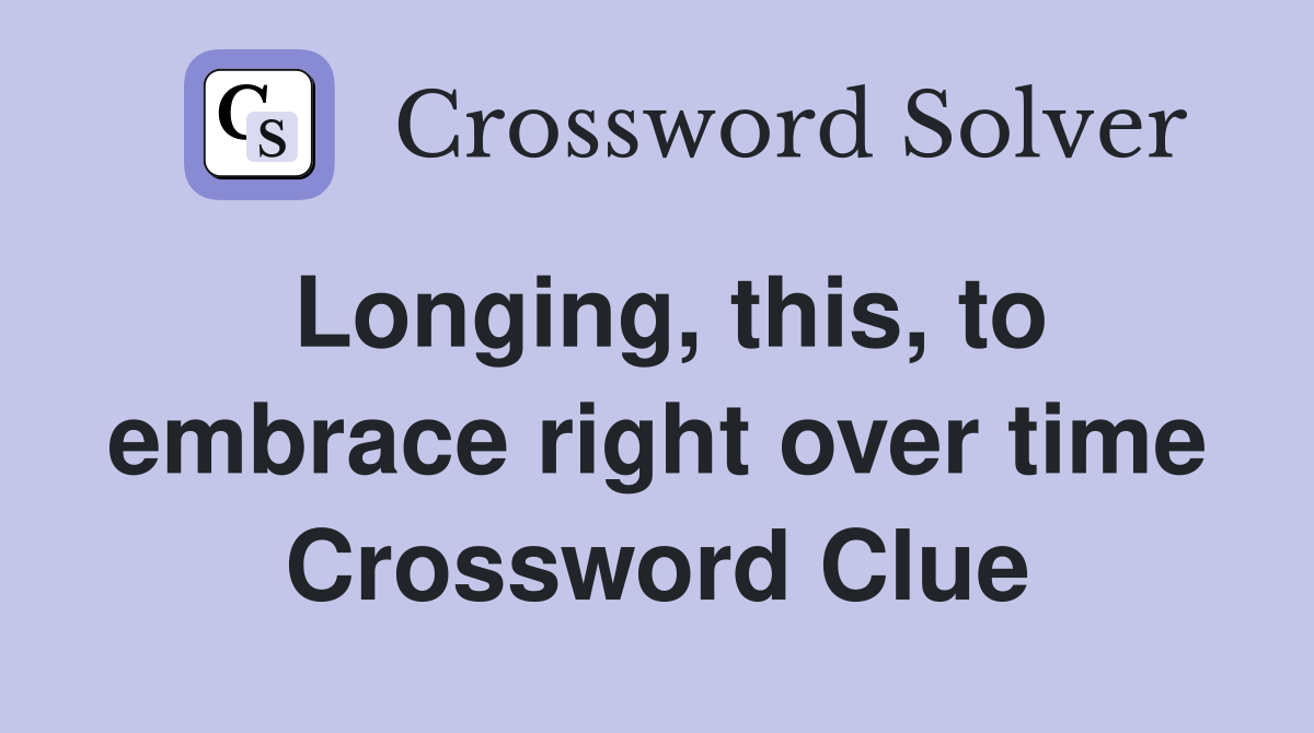 Longing, this, to embrace right over time Crossword Clue