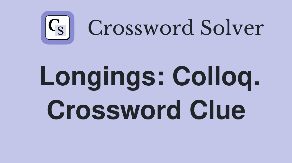 Longings: Colloq. Crossword Clue