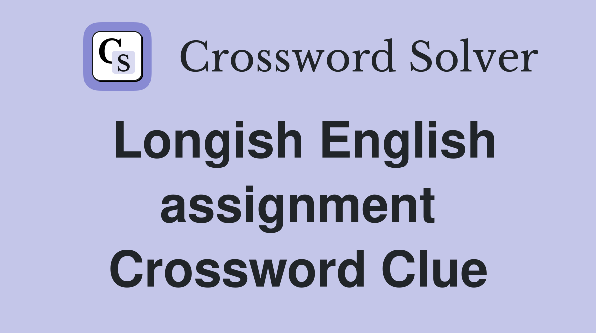 Longish English assignment Crossword Clue