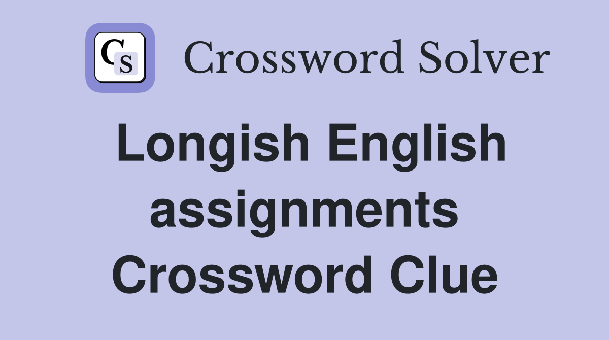Longish English assignments Crossword Clue