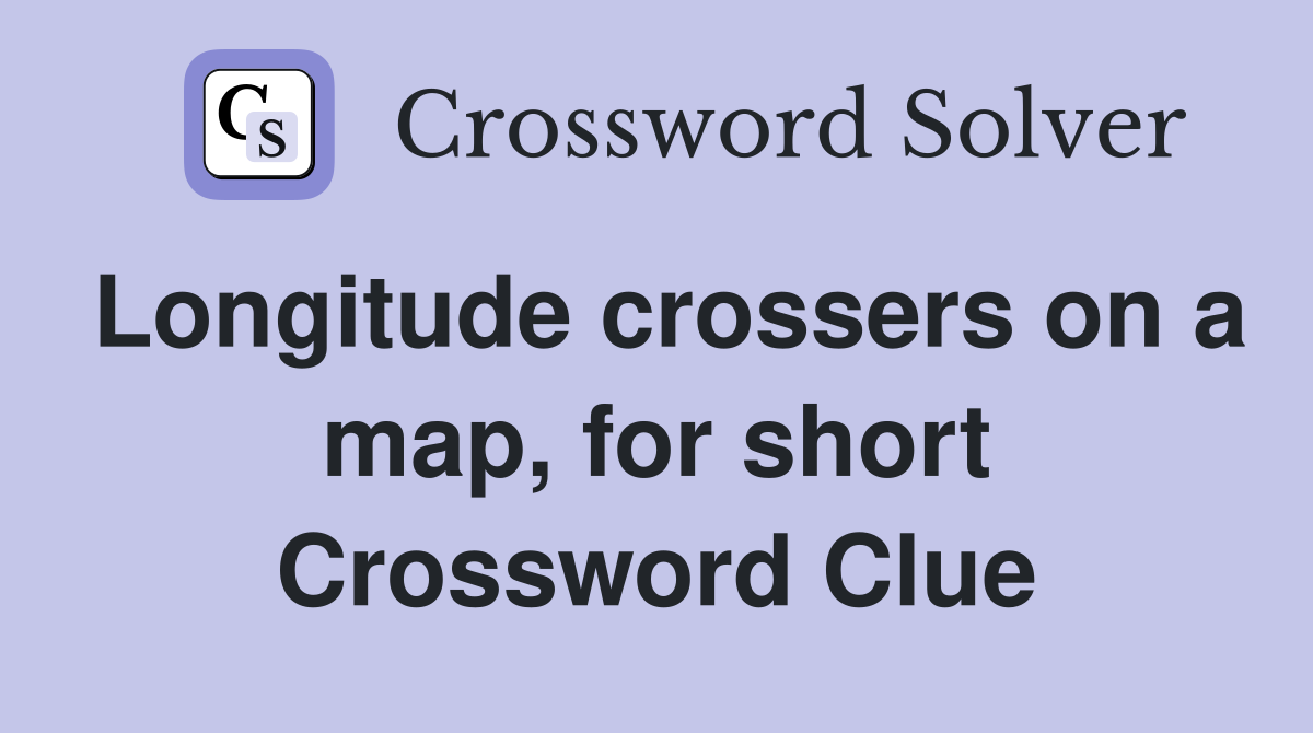 Longitude crossers on a map, for short Crossword Clue