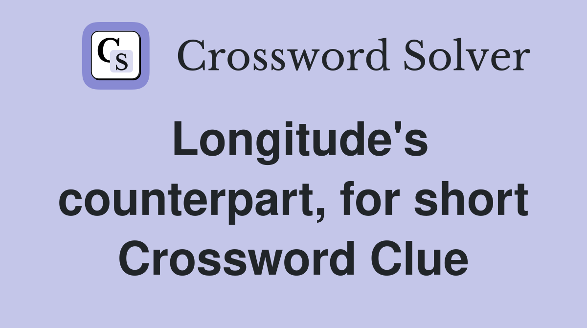 Longitude's counterpart, for short Crossword Clue