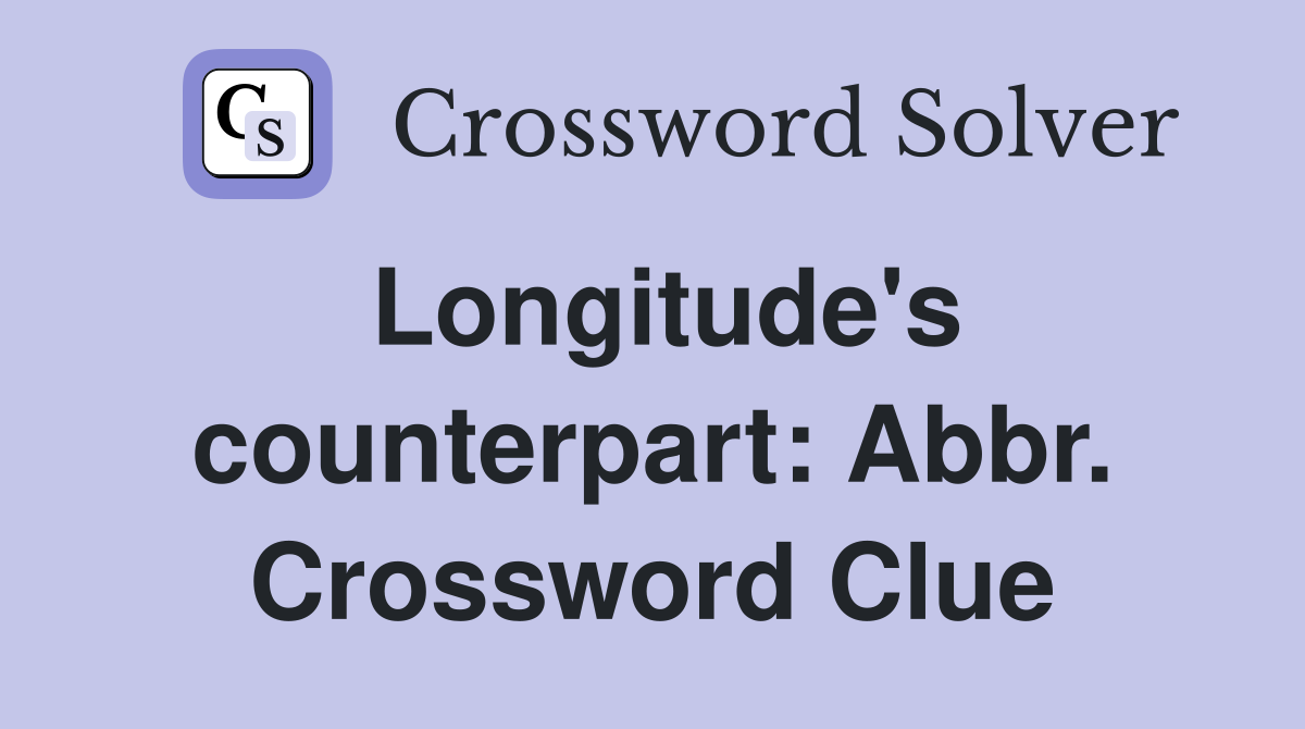Longitude's counterpart: Abbr. Crossword Clue