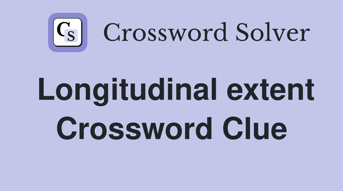 Longitudinal extent Crossword Clue