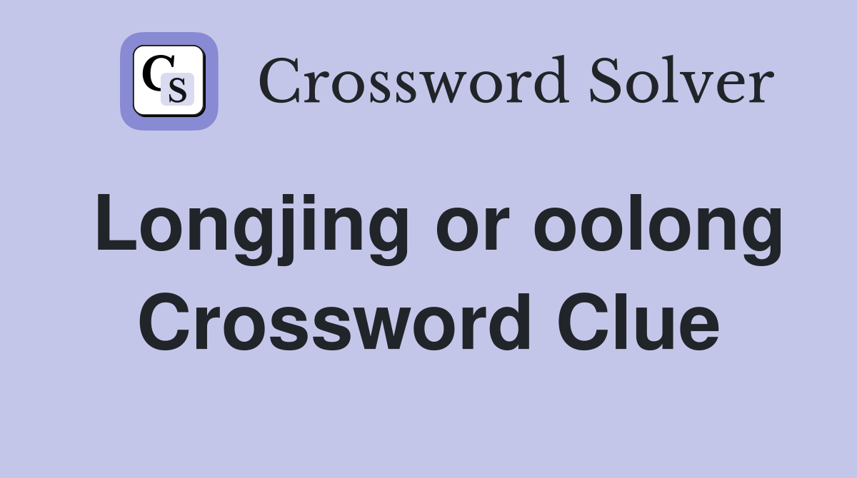 Longjing or oolong Crossword Clue