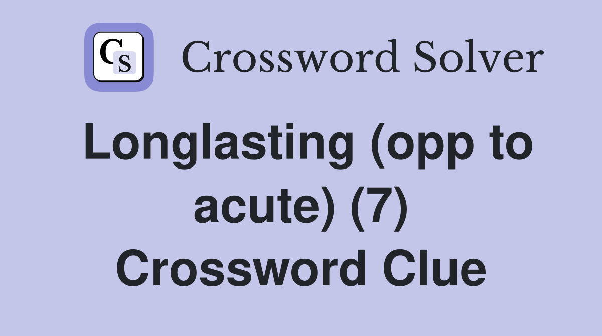 Longlasting (opp to acute) (7) Crossword Clue