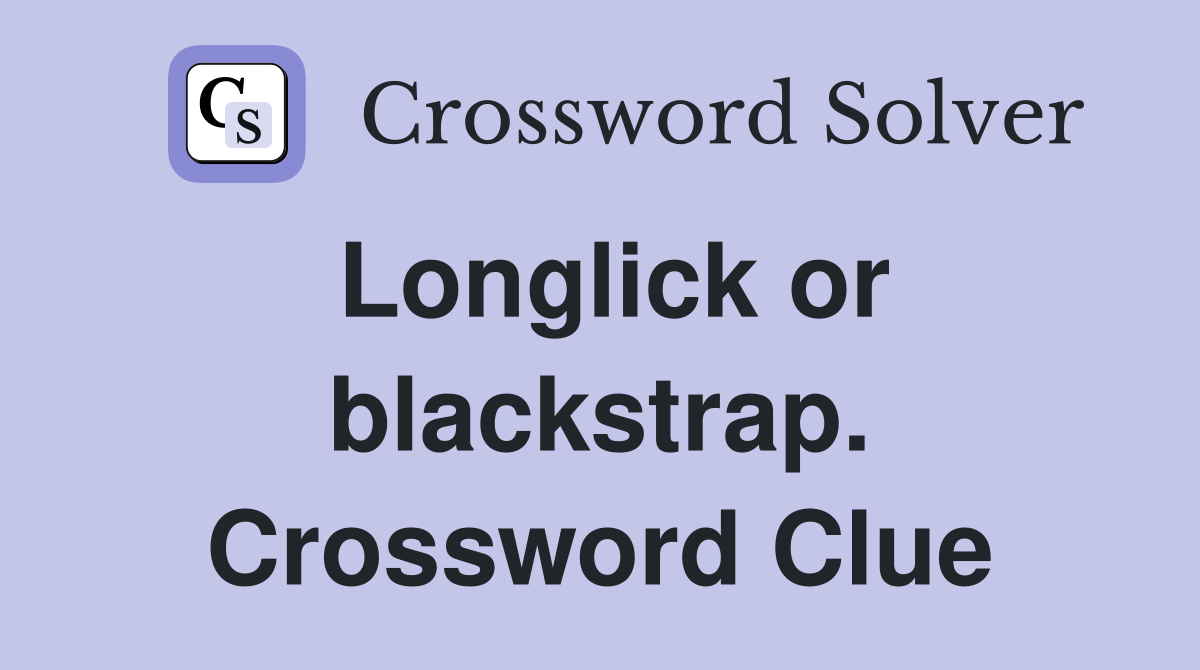 Longlick or blackstrap. Crossword Clue