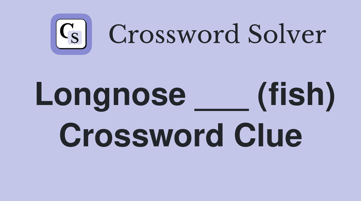 Longnose ___ (fish) Crossword Clue