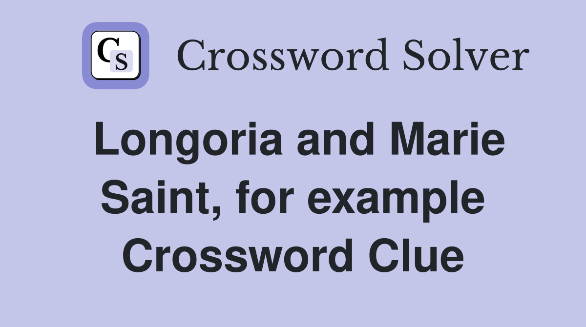Longoria and Marie Saint, for example Crossword Clue