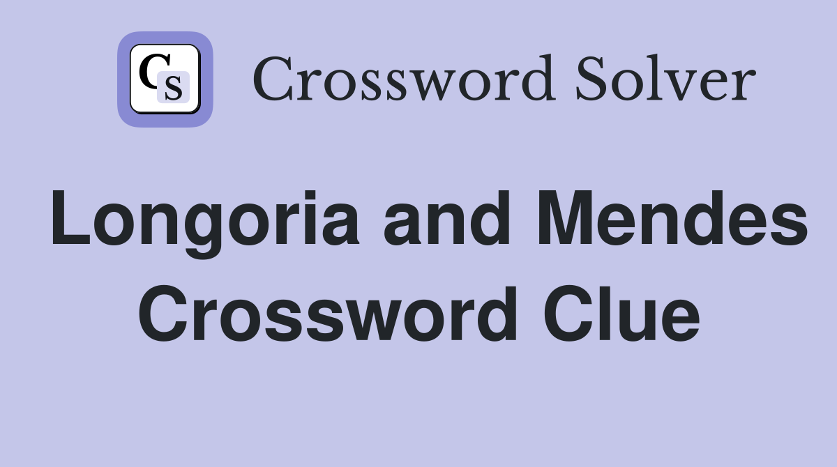 Longoria and Mendes Crossword Clue