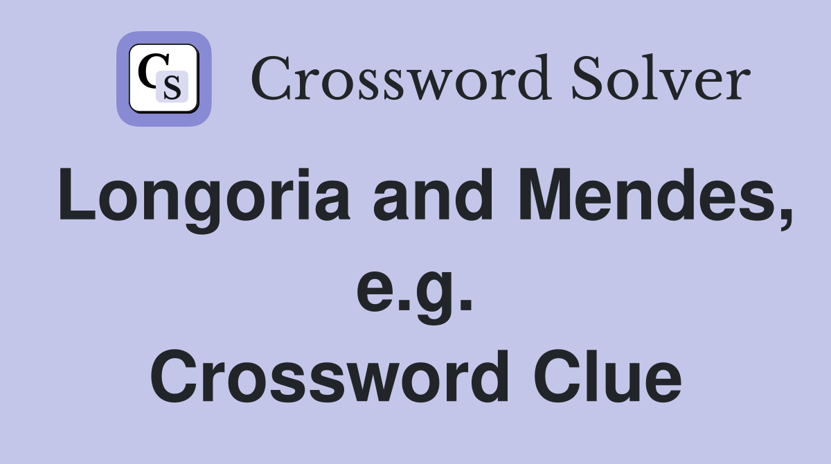 Longoria and Mendes, e.g. Crossword Clue