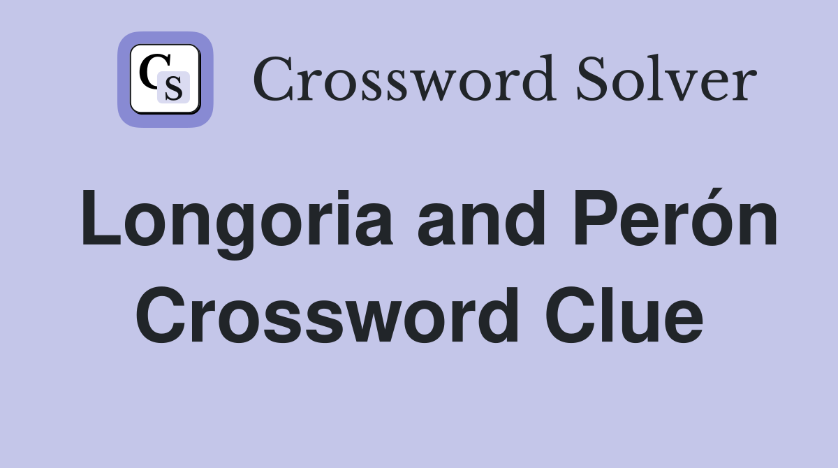 Longoria and Perón Crossword Clue