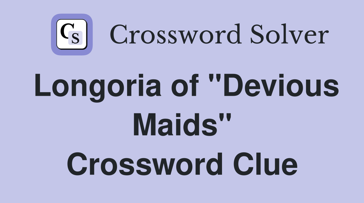 Longoria of "Devious Maids" Crossword Clue