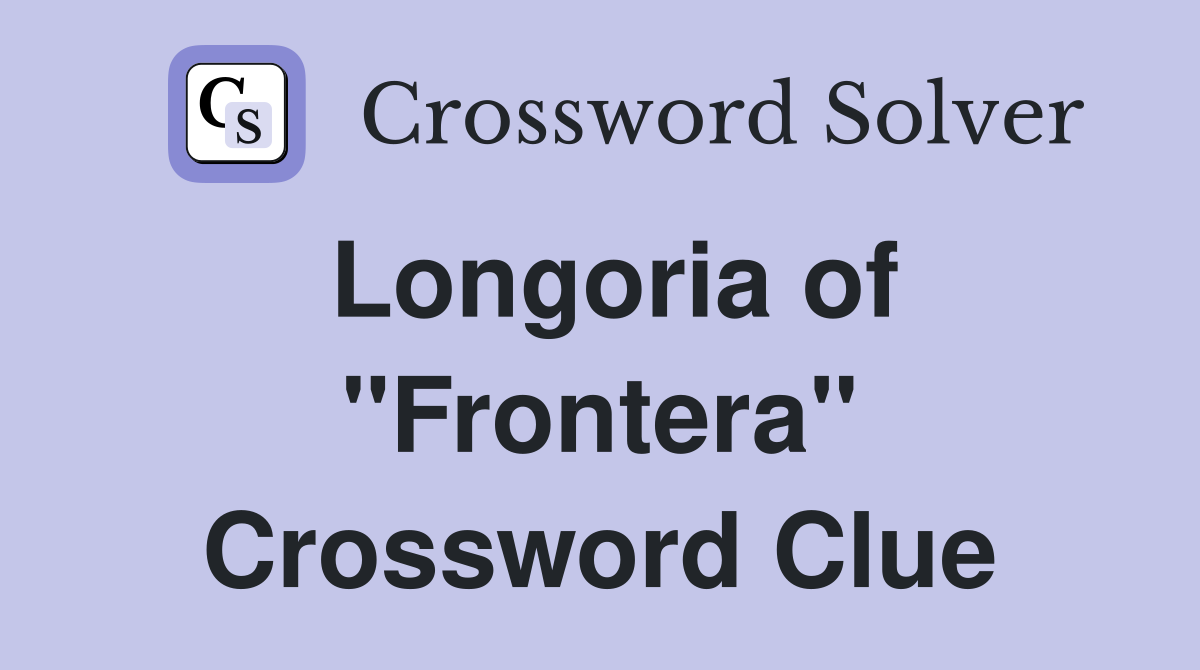 Longoria of "Frontera" Crossword Clue