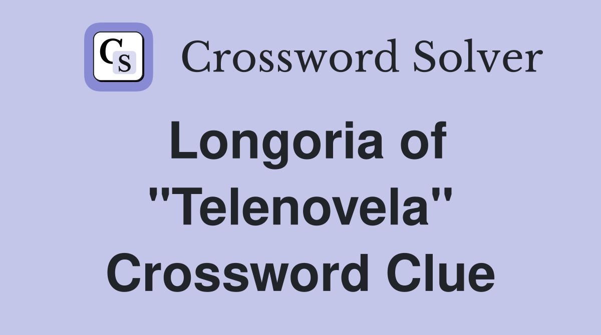 Longoria of "Telenovela" Crossword Clue
