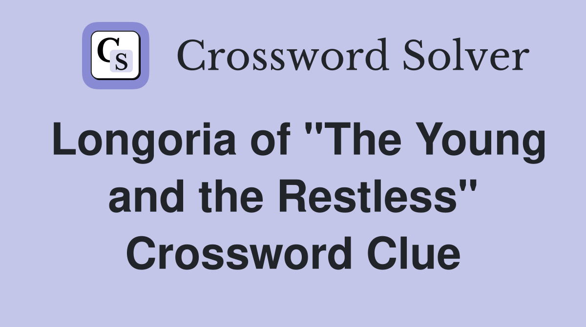 Longoria of "The Young and the Restless" Crossword Clue