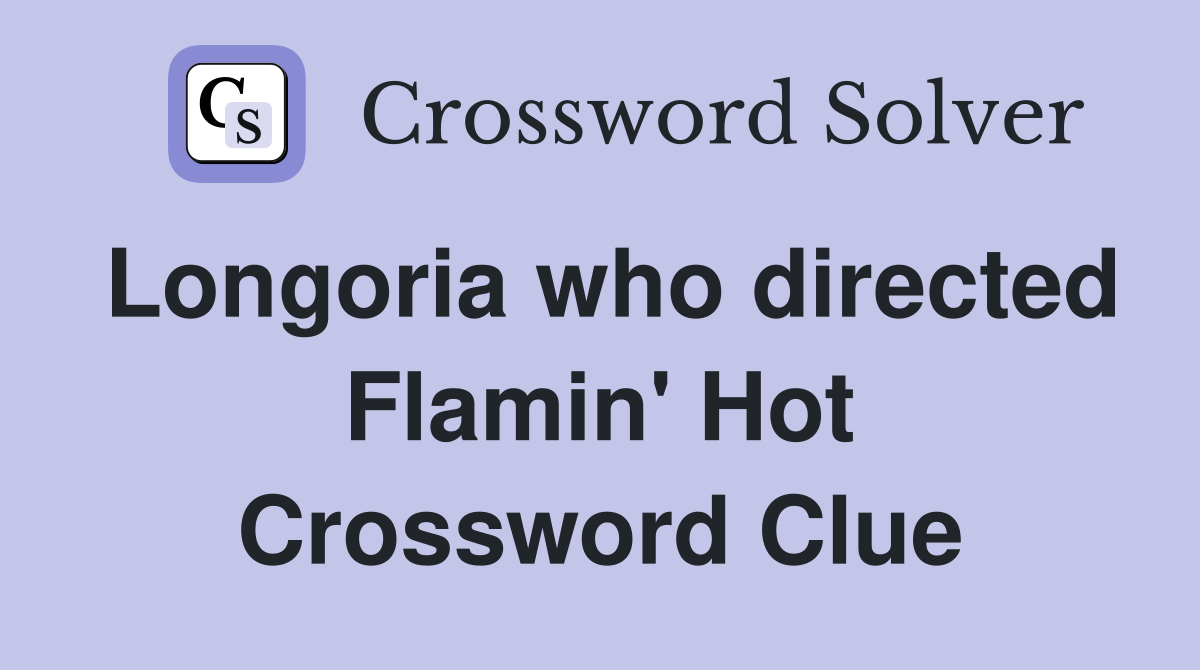 Longoria who directed Flamin' Hot Crossword Clue