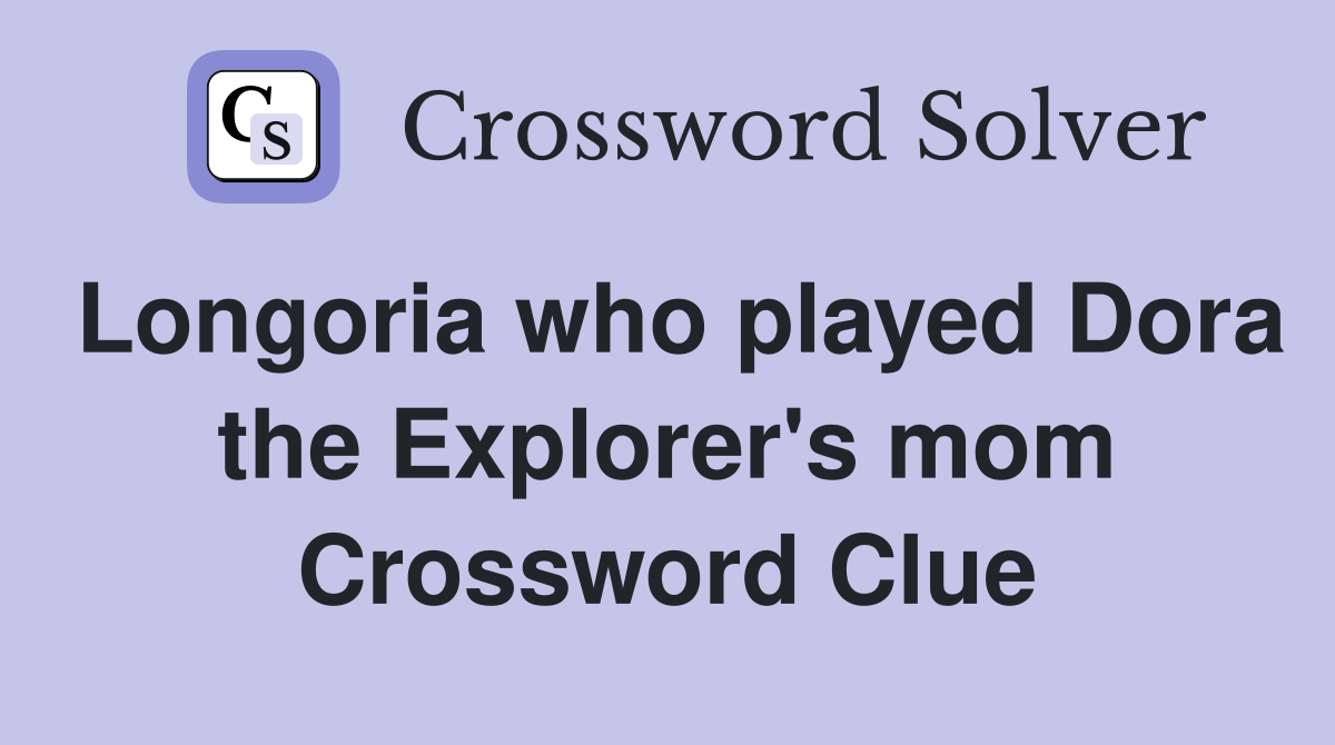 Longoria who played Dora the Explorer's mom Crossword Clue