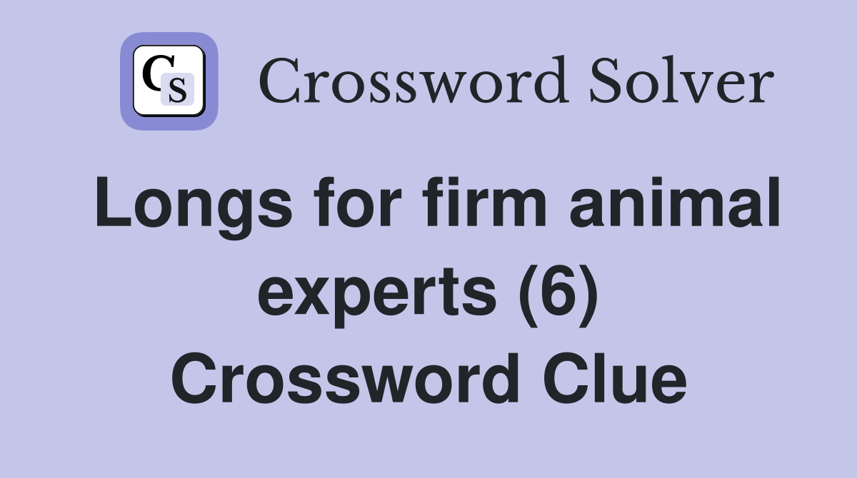 Longs for firm animal experts (6) Crossword Clue