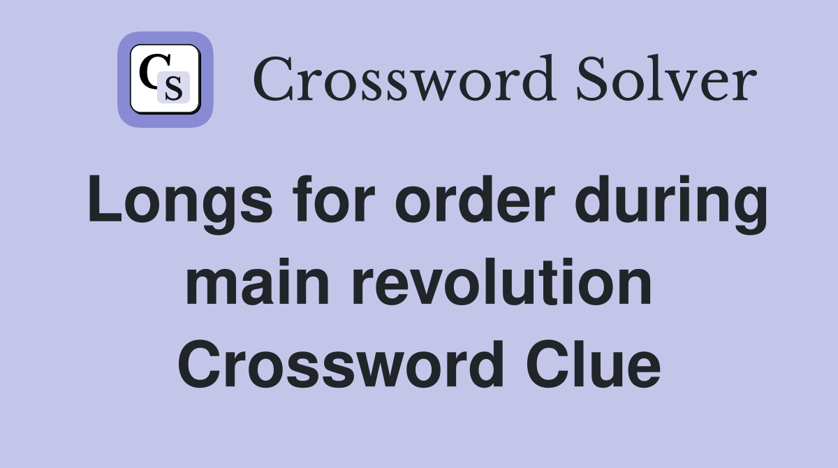 Longs for order during main revolution Crossword Clue