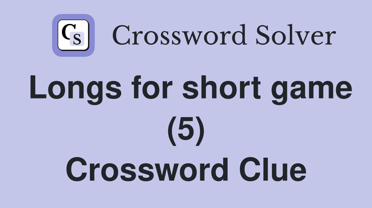 Longs for short game (5) Crossword Clue