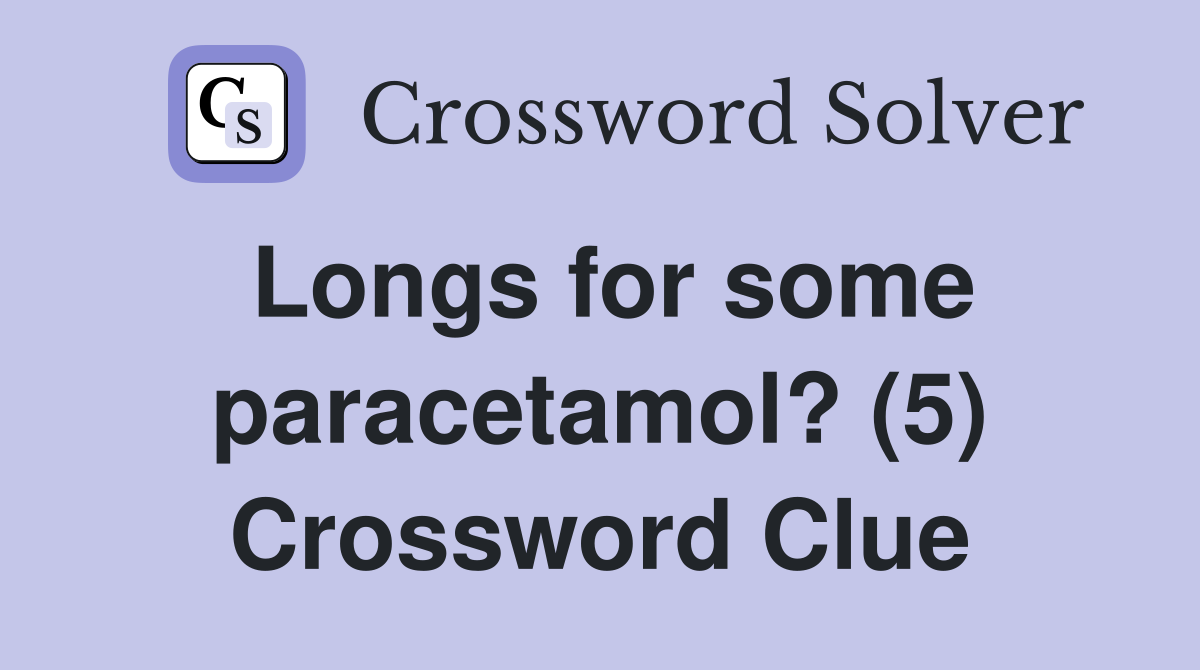 Longs for some paracetamol? (5) Crossword Clue