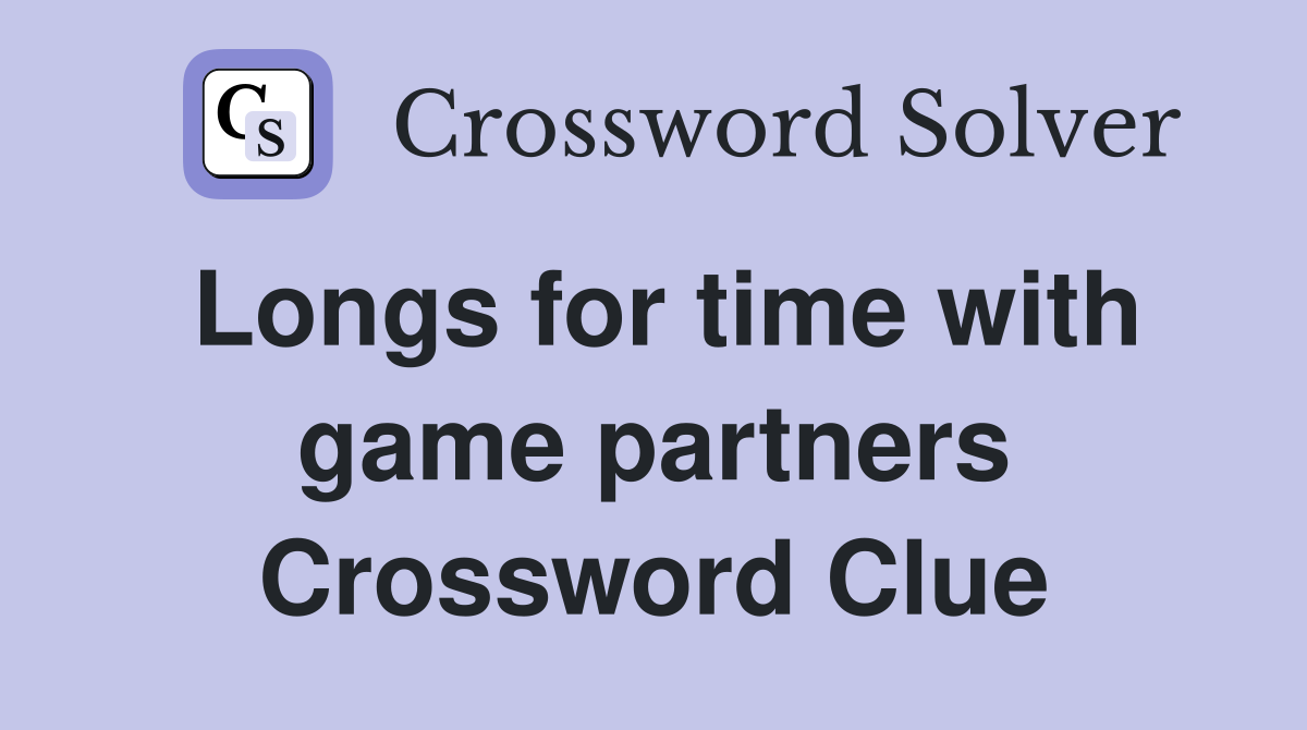 Longs for time with game partners Crossword Clue
