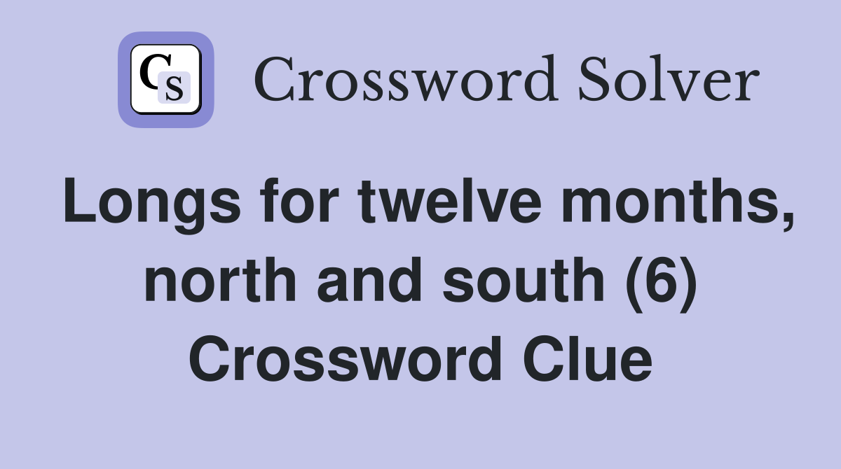 Longs for twelve months, north and south (6) Crossword Clue