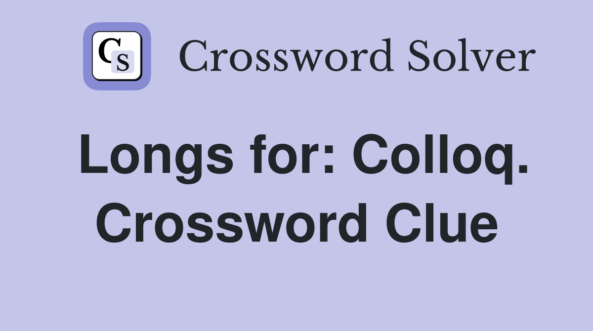 Longs for: Colloq. Crossword Clue