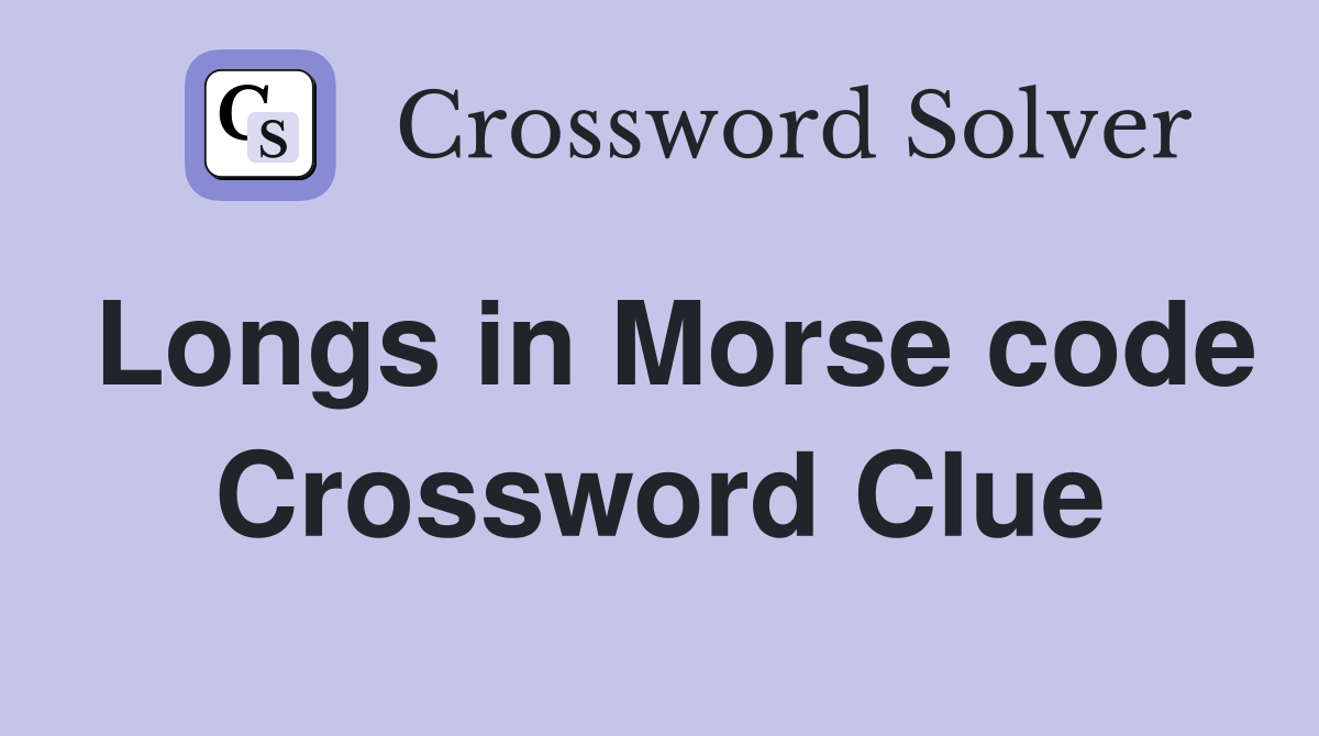 Longs in Morse code Crossword Clue