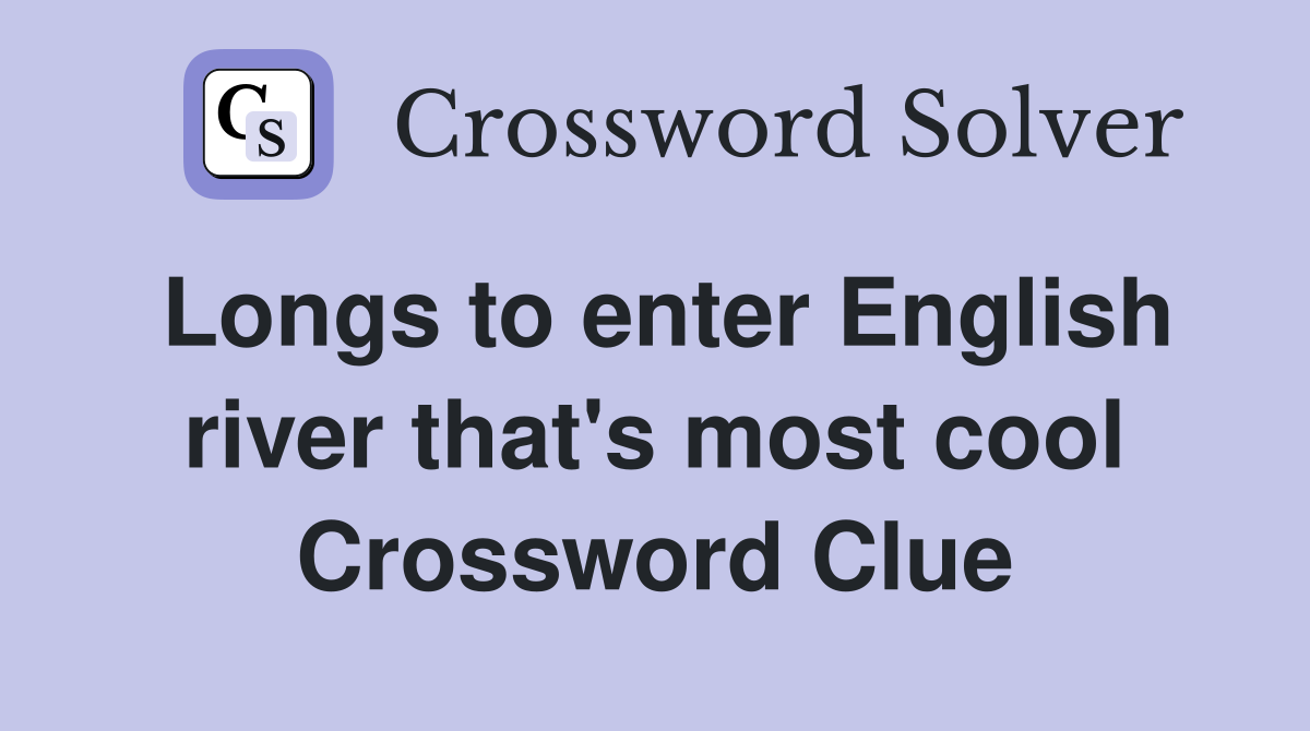 Longs to enter English river that's most cool Crossword Clue