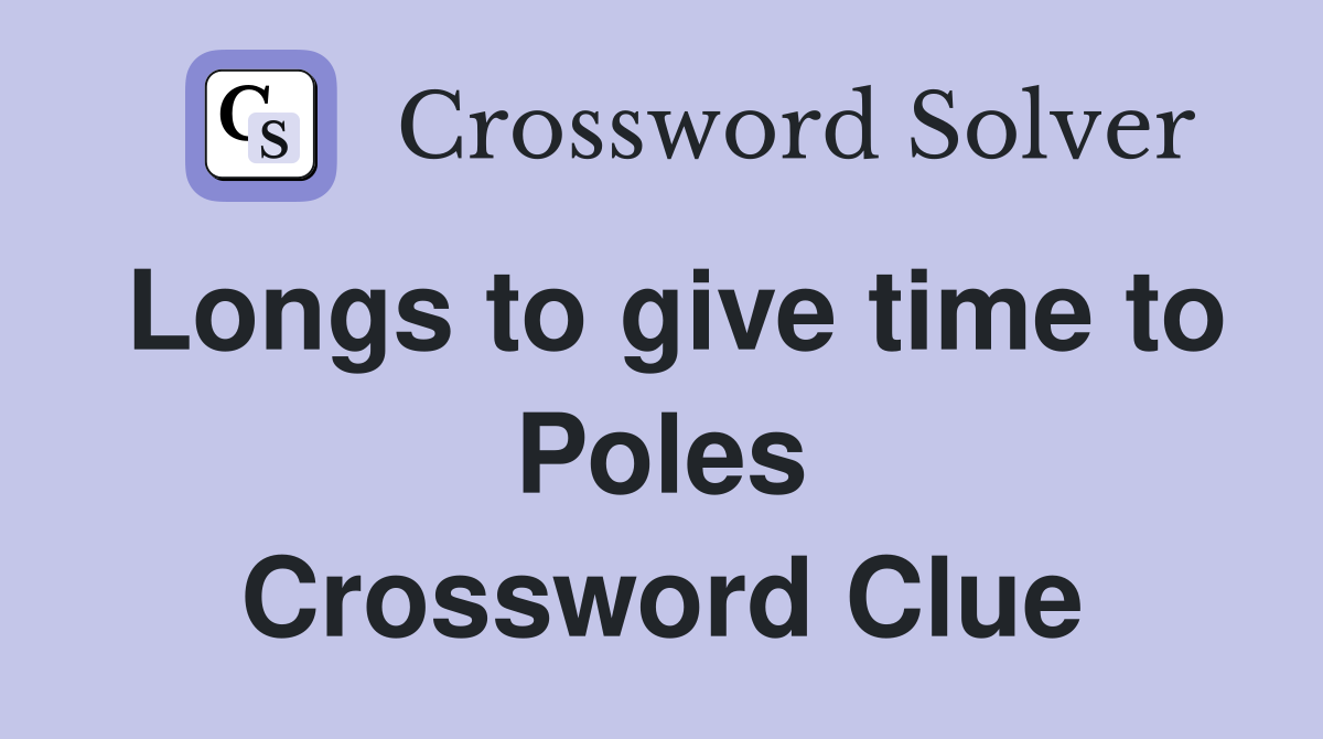 Longs to give time to Poles Crossword Clue