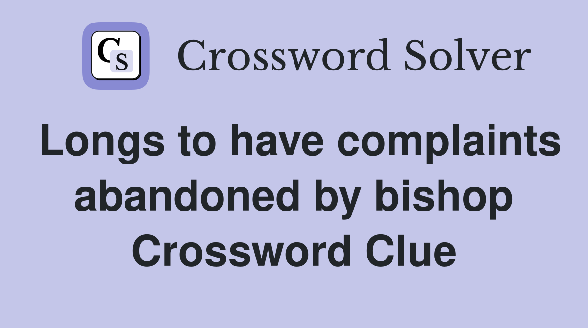 Longs to have complaints abandoned by bishop Crossword Clue