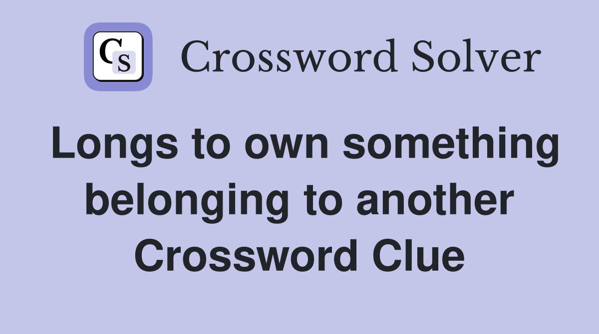 Longs to own something belonging to another Crossword Clue
