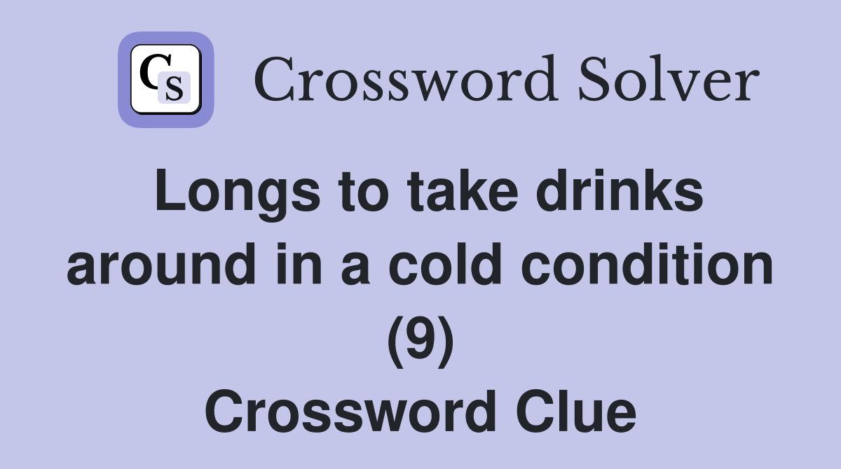 Longs to take drinks around in a cold condition (9) Crossword Clue