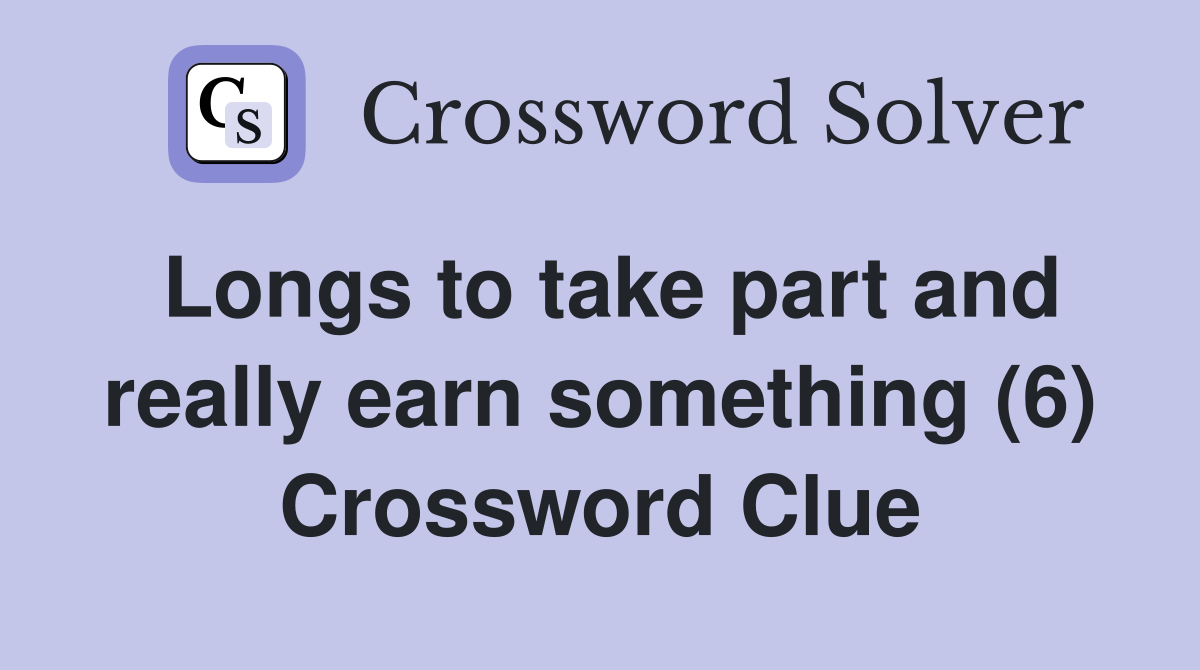 Longs to take part and really earn something (6) Crossword Clue