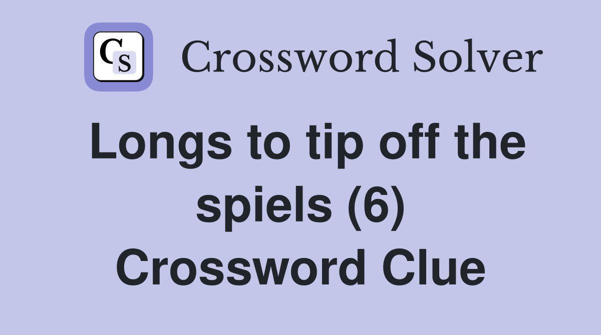 Longs to tip off the spiels (6) Crossword Clue