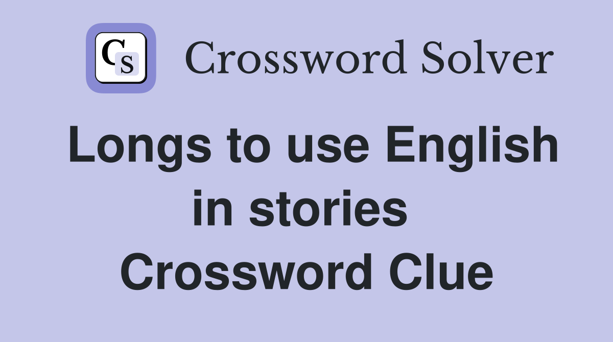 Longs to use English in stories  Crossword Clue