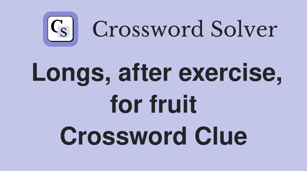 Longs, after exercise, for fruit Crossword Clue