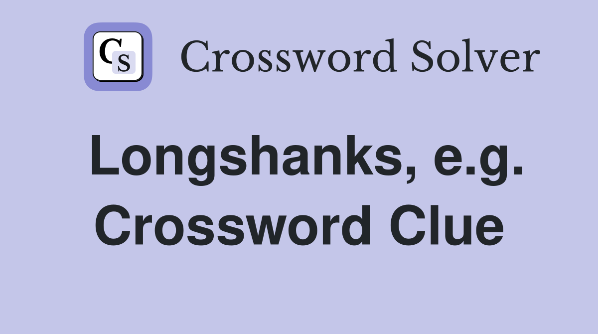Longshanks, e.g. Crossword Clue