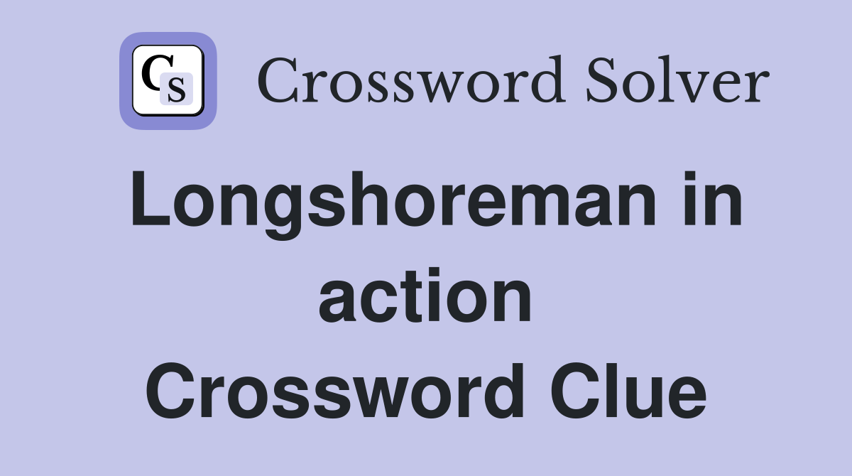 Longshoreman in action Crossword Clue