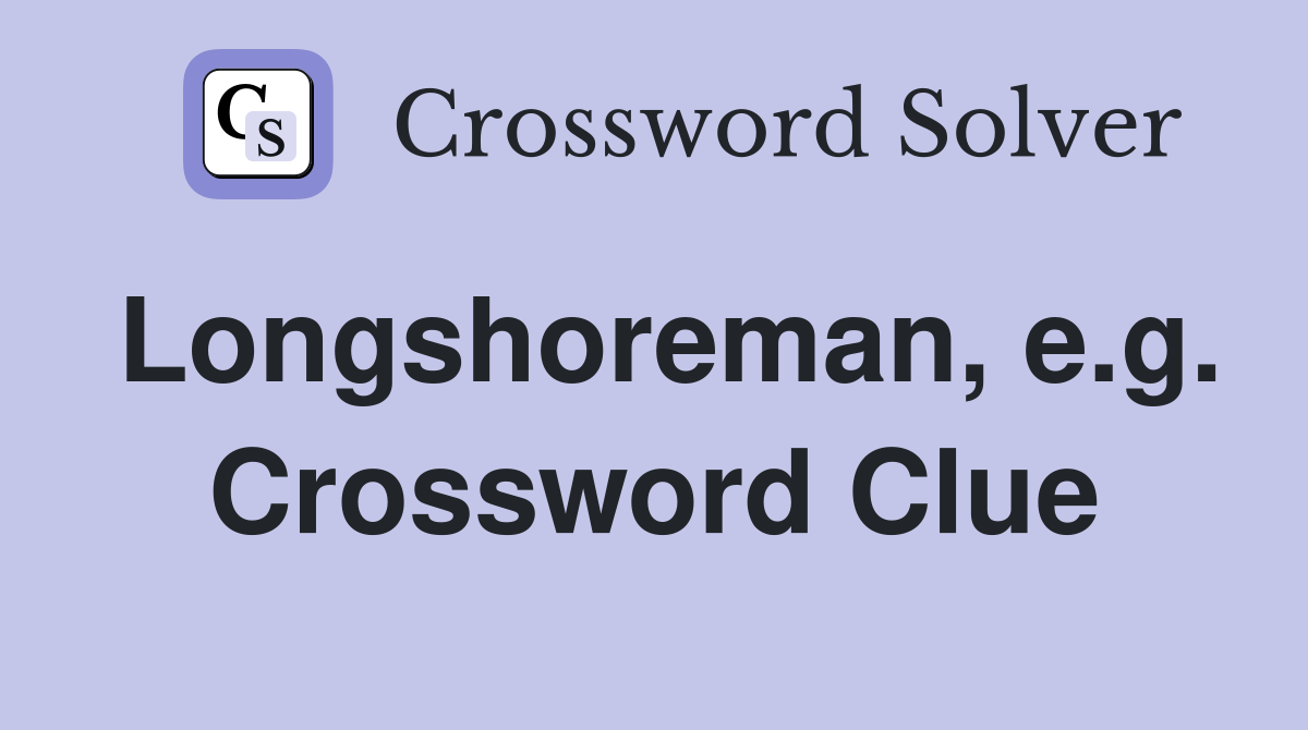 Longshoreman, e.g. Crossword Clue