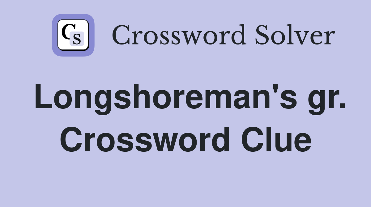 Longshoreman's gr. Crossword Clue
