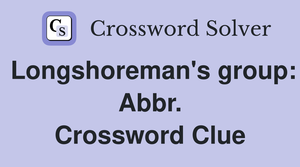 Longshoreman's group: Abbr. Crossword Clue