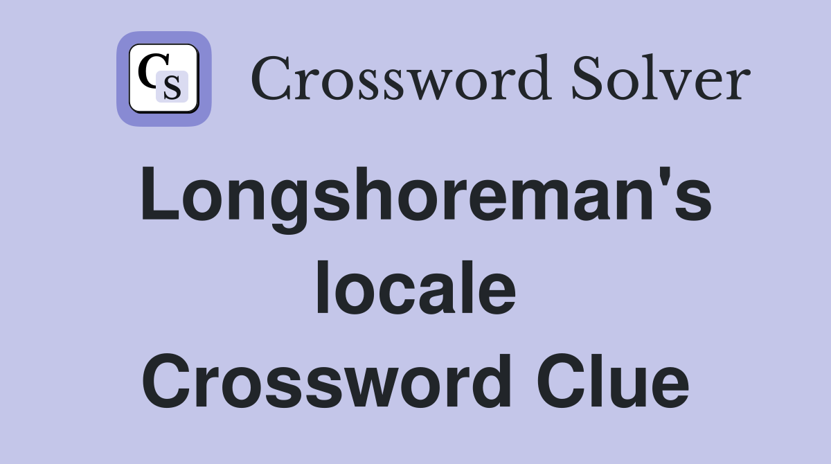 Longshoreman's locale Crossword Clue