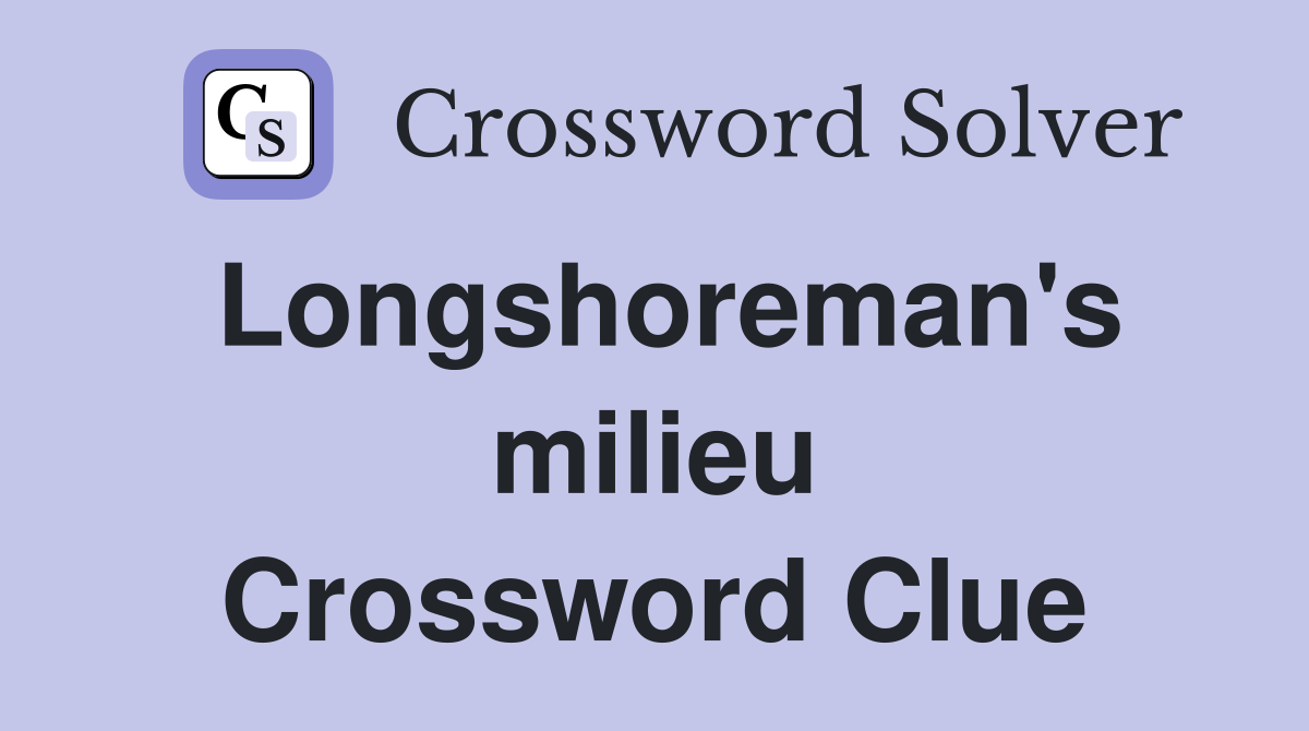 Longshoreman's milieu Crossword Clue