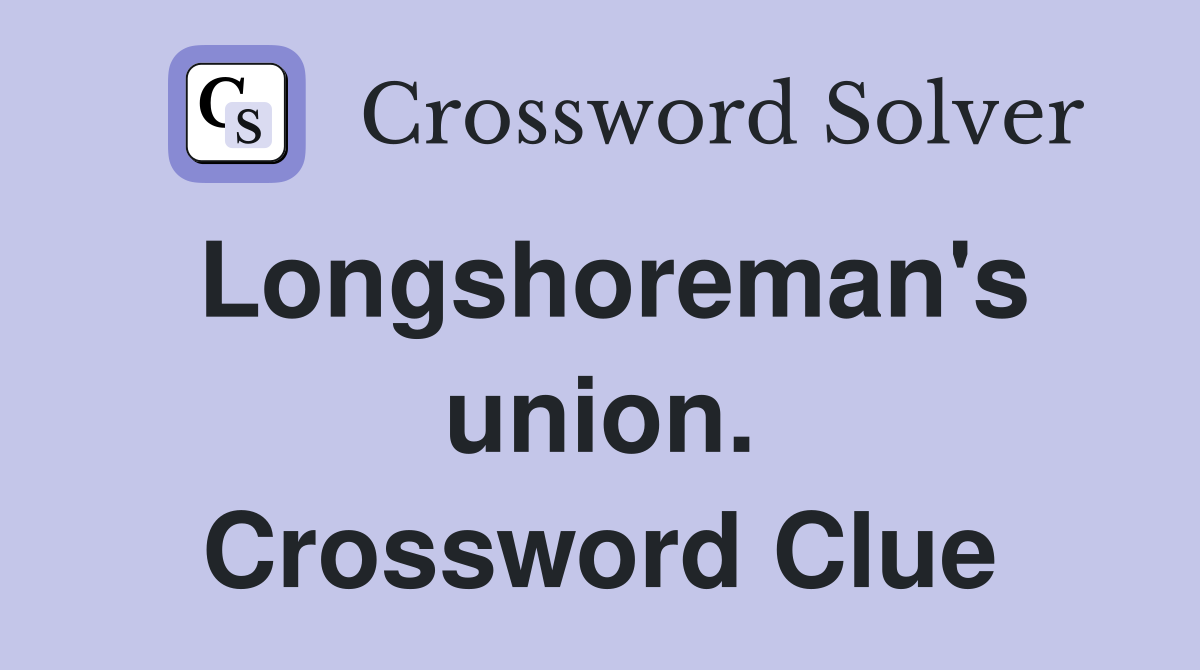 Longshoreman's union. Crossword Clue