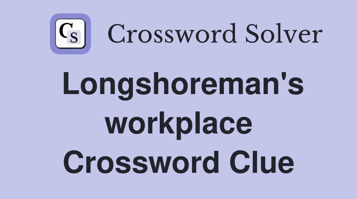 Longshoreman's workplace Crossword Clue